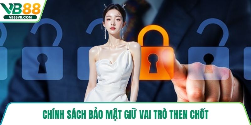 Chính sách bảo mật giữ vai trò then chốt