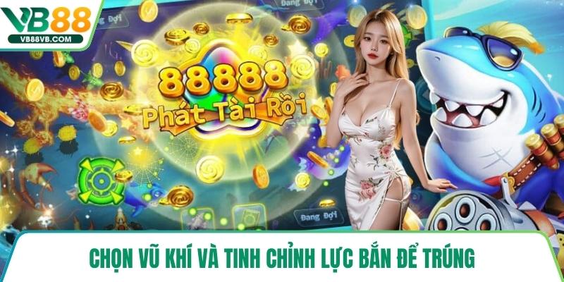 Chọn vũ khí và tinh chỉnh lực bắn để trúng