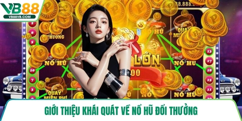 Giới thiệu khái quát về nổ hũ đổi thưởng