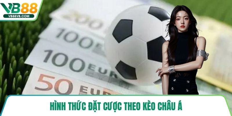Hình thức đặt cược theo kèo châu Á