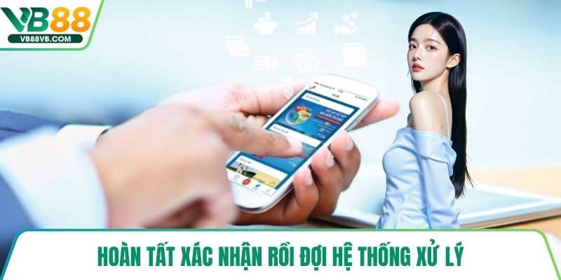Hoàn tất xác nhận rồi đợi hệ thống xử lý