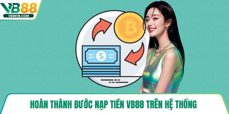 Hoàn thành bước nạp tiền VB88 trên hệ thống 