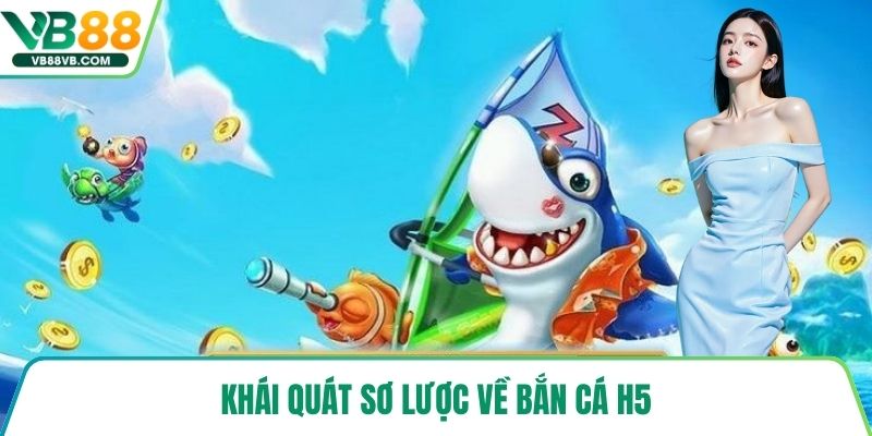 Khái quát sơ lược về bắn cá H5