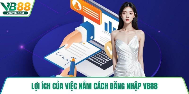 Lợi ích của việc nắm cách đăng nhập VB88