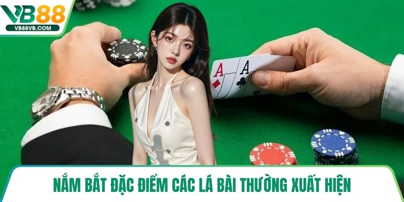 Nắm bắt đặc điểm các lá bài thường xuất hiện