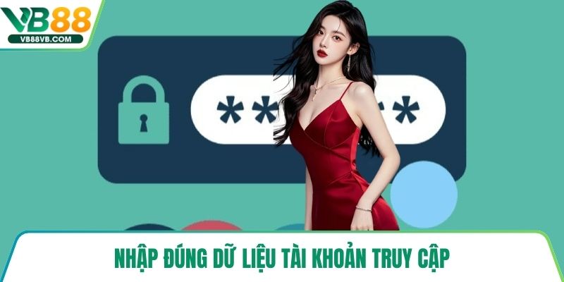 Nhập đúng dữ liệu tài khoản truy cập