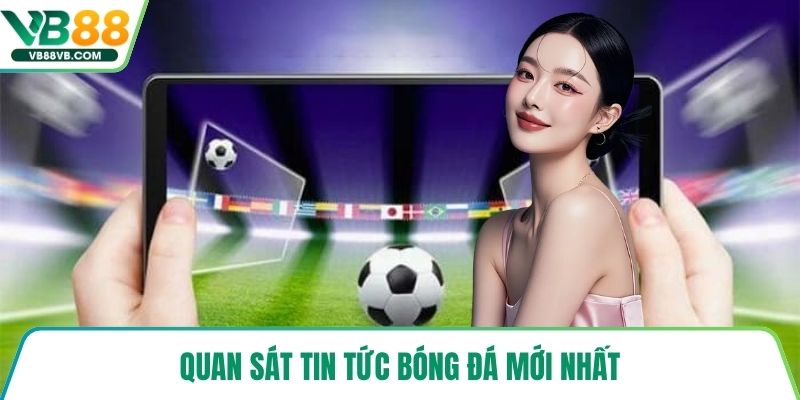 Quan sát tin tức bóng đá mới nhất