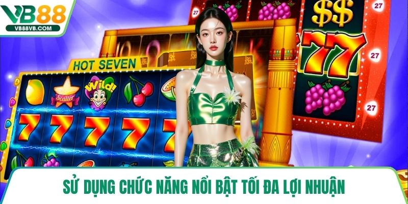 Sử dụng chức năng nổi bật tối đa lợi nhuận