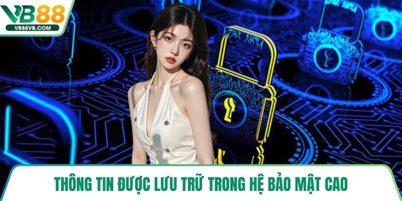 Thông tin được lưu trữ trong hệ bảo mật cao
