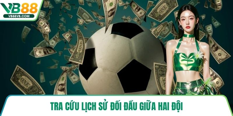 Tra cứu lịch sử đối đầu giữa hai đội