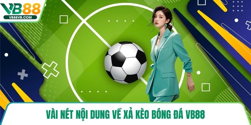 Vài nét nội dung về xả kèo bóng đá VB88